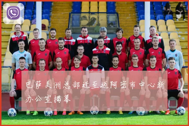 巴萨美洲总部迁至迈阿密市中心新办公室揭幕